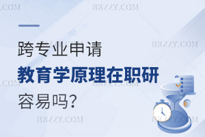 跨專業申請教育學原理在職研究生容易嗎？