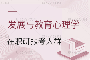 發展與教育心理學在職研究生報考人群有哪些？ 含發展與教育心理學在職研究生招生院校匯總