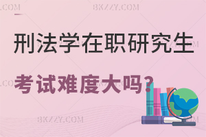 刑法學(xué)在職研究生考試難度大嗎？