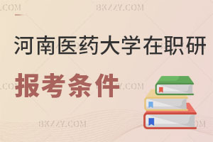 河南醫(yī)藥大學(xué)在職研究生報(bào)考條件2025年
