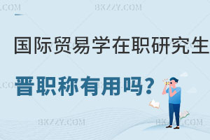 國際貿易學在職研究生對晉職稱有用嗎？學費貴不貴？