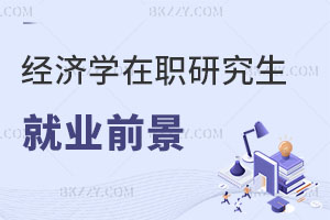 經(jīng)濟學在職研究生就業(yè)前景如何？銀行上班報考好不好？