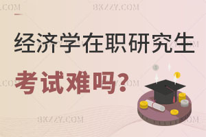 經(jīng)濟學在職研究生考試難嗎？銀行人報考怎么樣？
