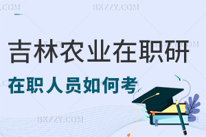 在職人員如何考取吉林農(nóng)業(yè)大學(xué)研究生，就業(yè)前景如何？