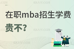 在職mba招生學(xué)費貴不？如何選擇高性價比院校？
