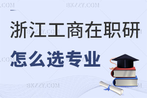 浙江工商大學在職研究生怎么選擇報考專業，錄取條件是什么？