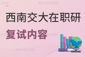 西南交通大學(xué)在職研究生復(fù)試內(nèi)容有哪些科目，難度怎么樣？