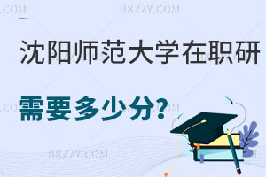 沈陽(yáng)師范大學(xué)在職研究生需要多少分，附考試科目及難度！