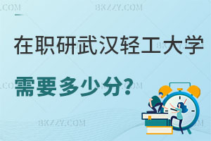 在職研究生武漢輕工大學需要多少分？哪些專業(yè)可報？