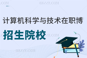 計算機科學與技術在職博士招生院校一覽表，附報考條件