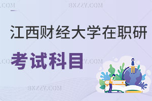 江西財經大學在職研究生考試科目有哪些，如何上課？