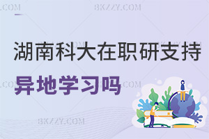 湖南科技大學(xué)在職研究生支持異地學(xué)習(xí)嗎，課程有什么特色？