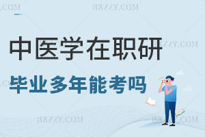 畢業(yè)多年能考中醫(yī)學(xué)在職研究生嗎，職場(chǎng)優(yōu)勢(shì)有哪些？