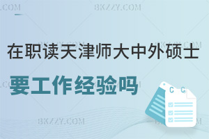 在職讀天津師范大學(xué)中外合作辦學(xué)碩士需要工作經(jīng)驗(yàn)嗎，職場(chǎng)優(yōu)勢(shì)有哪些？