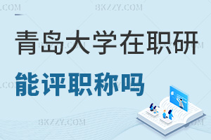 在職讀青島大學在職研究生能評職稱嗎，職場優勢有哪些？