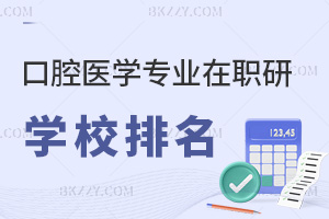 口腔醫(yī)學(xué)專業(yè)在職研究生學(xué)校排名一覽，附就業(yè)前景