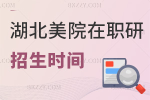 2025年湖北美術(shù)學(xué)院在職研究生招生是什么時(shí)間，要準(zhǔn)備哪些材料？
