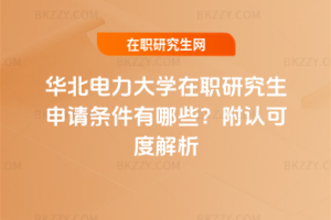 華北電力大學在職研究生申請條件有哪些？附認可度解析
