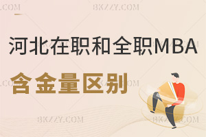 河北在職MBA和全職MBA含金量區(qū)別有哪些，報(bào)考要符合什么條件？