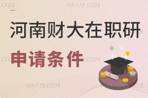 申請2025年河南財經政法大學在職研究生要哪些條件，職場優勢有什么？