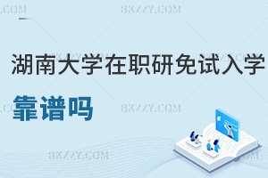 湖南大學在職研究生免試入學靠譜嗎，需要滿足哪些條件？
