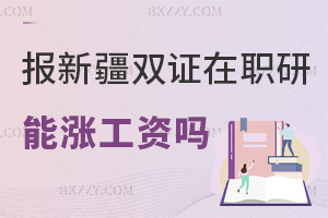 報新疆雙證在職研究生可以漲工資嗎，需要符合哪些條件？