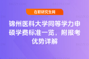 錦州醫科大學同等學力申碩學費標準一覽，附報考優勢詳解