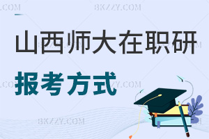 山西師范大學在職研究生報考方式有哪些，課程有什么特色？