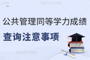 公共管理同等學力申碩成績查詢有什么注意事項，附熱門院校推薦
