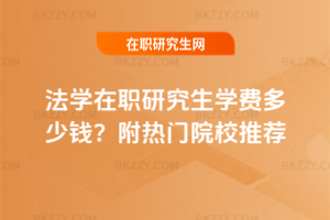 法學在職研究生學費多少錢？附熱門院校推薦