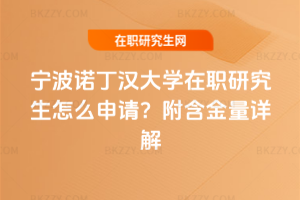 寧波諾丁漢大學在職研究生怎么申請？附含金量詳解