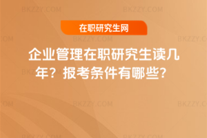 企業管理在職研究生讀幾年？報考條件有哪些？