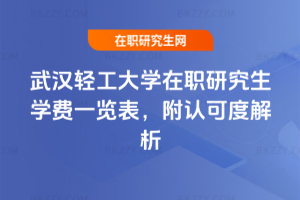 2025-2026年武漢輕工大學(xué)在職研究生學(xué)費(fèi)一覽表，附認(rèn)可度解析