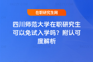 四川師范大學在職研究生可以免試入學嗎？附認可度解析