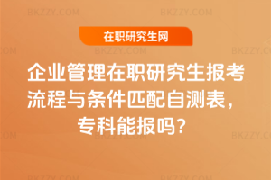 企業管理在職研究生報考流程與條件匹配自測表，專科能報嗎？