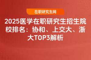 2025醫學在職研究生招生院校排名：協和、上交大、復旦TOP3解析