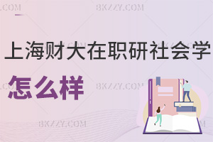 上海財經大學(上海班)在職研究生社會學怎么樣，什么時間可以報考？