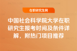 中國社會科學院大學在職研究生報考時間及條件詳解，附熱門項目推薦