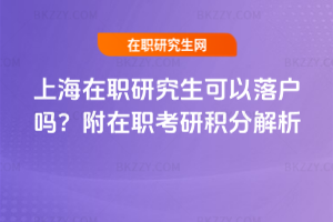 上海在職研究生可以落戶嗎？附在職考研積分解析