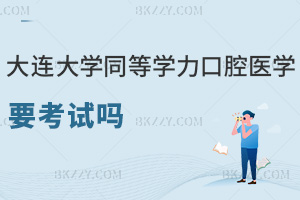 大連大學同等學力申碩口腔醫(yī)學需要考試嗎，就業(yè)前景如何？