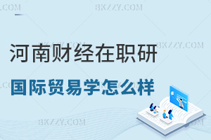 河南財經政法大學在職研究生國際貿易學怎么樣，對積分落戶有什么幫助？
